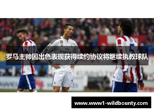 罗马主帅因出色表现获得续约协议将继续执教球队