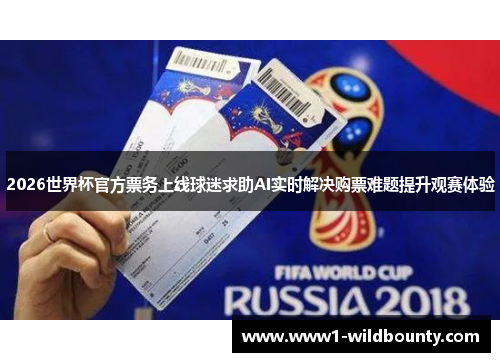 2026世界杯官方票务上线球迷求助AI实时解决购票难题提升观赛体验
