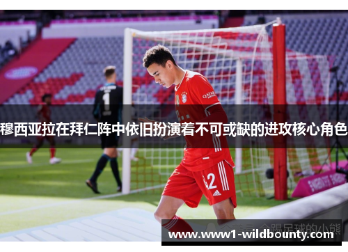 穆西亚拉在拜仁阵中依旧扮演着不可或缺的进攻核心角色
