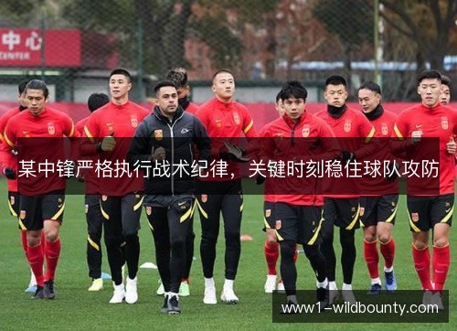 某中锋严格执行战术纪律,关键时刻稳住球队攻防 某中锋严格执行战术纪律,关键时刻稳住球队攻防